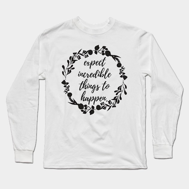 Expect Incredible Things to Happen Long Sleeve T-Shirt by karolynmarie